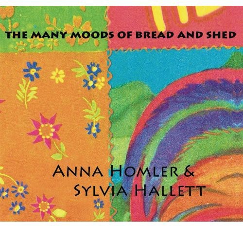Anna Homler & Sylvia Hallett: Many Moods of Bread & Shed - CD‑Audio